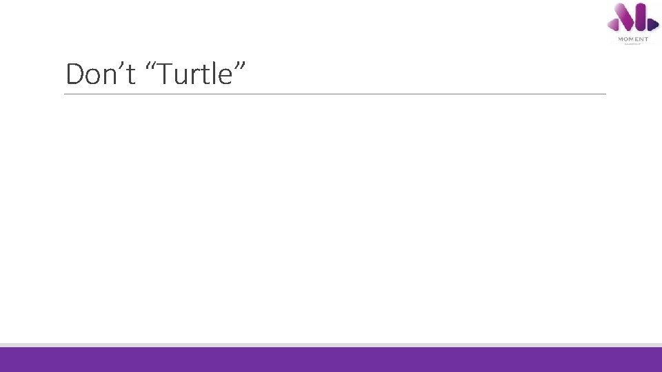 Don’t “Turtle” Don’t “Turtle”