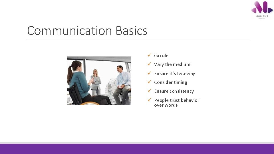 Communication Basics ü 6 x rule ü Vary the medium ü Ensure it’s two-way Communication Basics ü 6 x rule ü Vary the medium ü Ensure it’s two-way