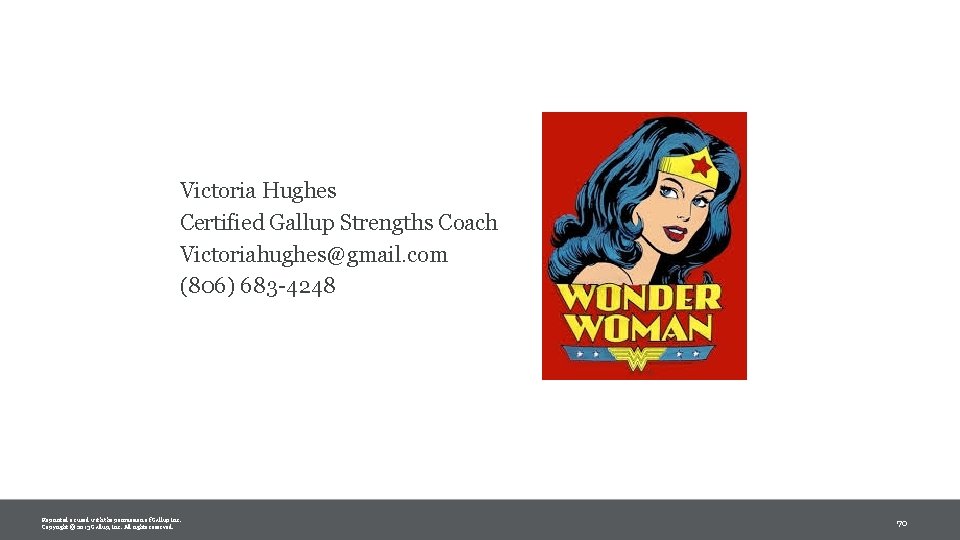 Victoria Hughes Certified Gallup Strengths Coach Victoriahughes@gmail. com (806) 683 -4248 Reprinted or used Victoria Hughes Certified Gallup Strengths Coach Victoriahughes@gmail. com (806) 683 -4248 Reprinted or used