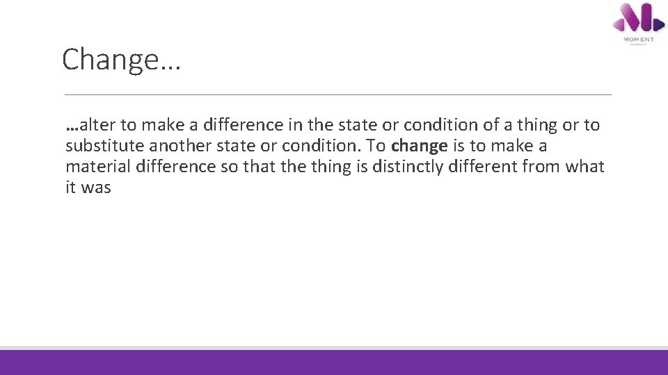Change… …alter to make a difference in the state or condition of a thing Change… …alter to make a difference in the state or condition of a thing