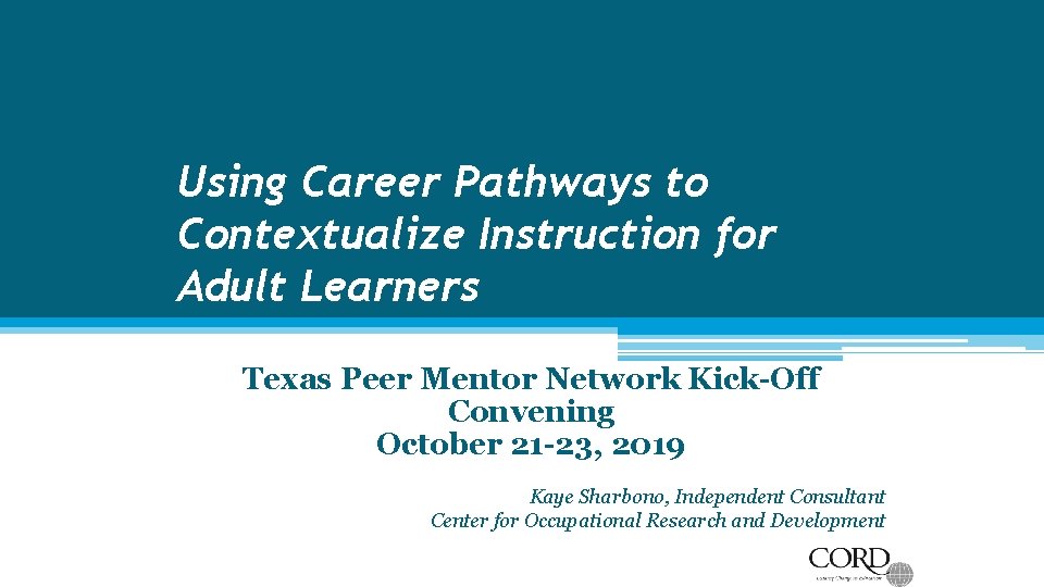 Using Career Pathways to Contextualize Instruction for Adult Learners Texas Peer Mentor Network Kick-Off Using Career Pathways to Contextualize Instruction for Adult Learners Texas Peer Mentor Network Kick-Off