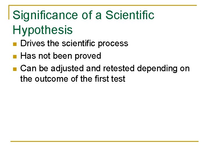 Significance of a Scientific Hypothesis n n n Drives the scientific process Has not Significance of a Scientific Hypothesis n n n Drives the scientific process Has not