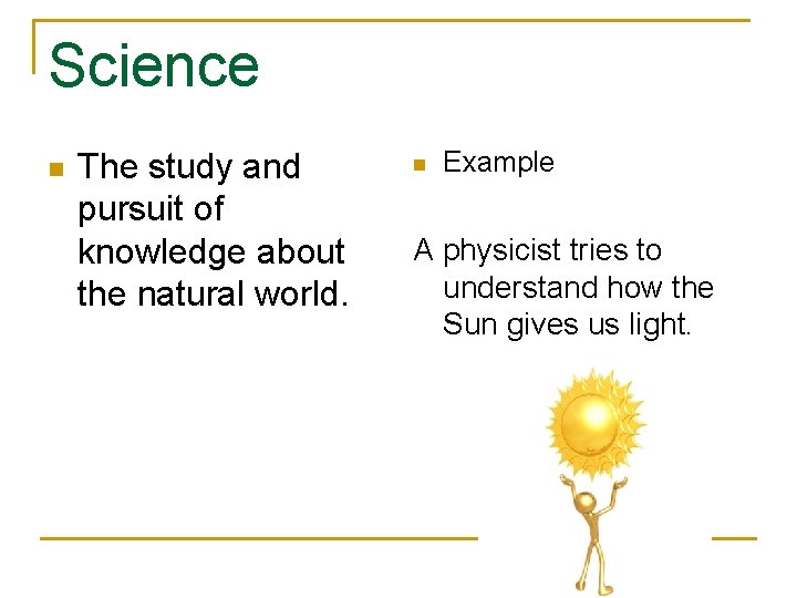 Science n The study and pursuit of knowledge about the natural world. n Example Science n The study and pursuit of knowledge about the natural world. n Example