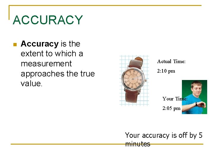 ACCURACY n Accuracy is the extent to which a measurement approaches the true value. ACCURACY n Accuracy is the extent to which a measurement approaches the true value.