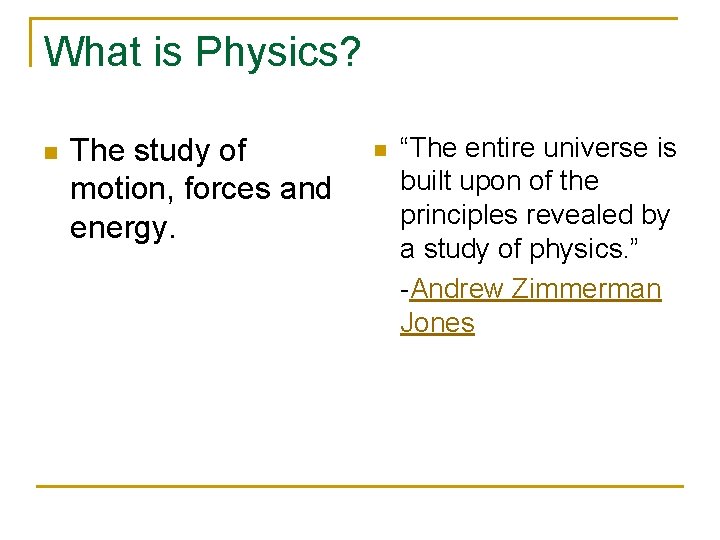 What is Physics? n The study of motion, forces and energy. n “The entire What is Physics? n The study of motion, forces and energy. n “The entire