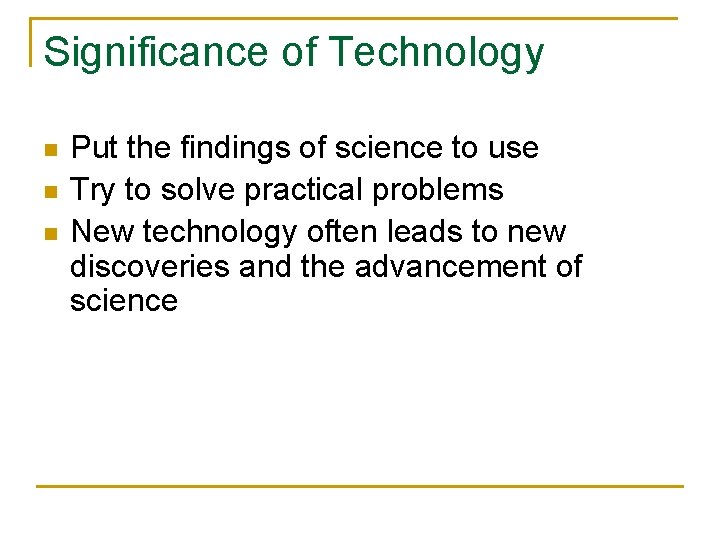 Significance of Technology n n n Put the findings of science to use Try Significance of Technology n n n Put the findings of science to use Try