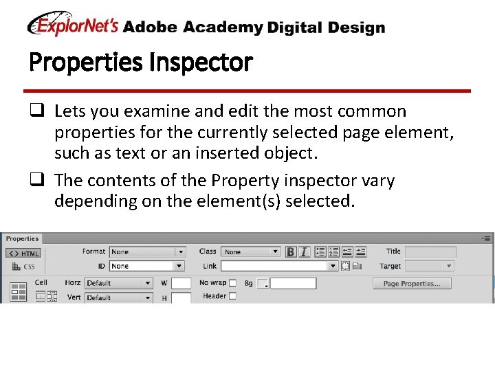 Properties Inspector q Lets you examine and edit the most common properties for the