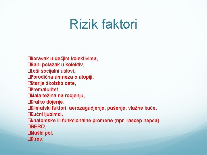 Rizik faktori �Boravak u dečjim kolektivima, �Rani polazak u kolektiv, �Loši socijalni uslovi, �Porodična