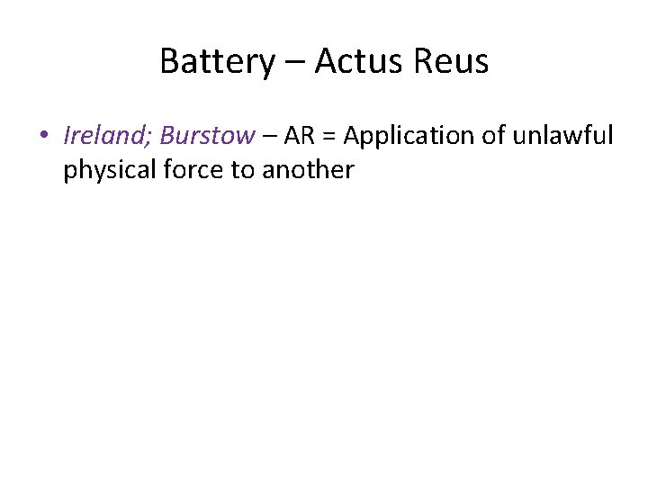 Battery – Actus Reus • Ireland; Burstow – AR = Application of unlawful physical