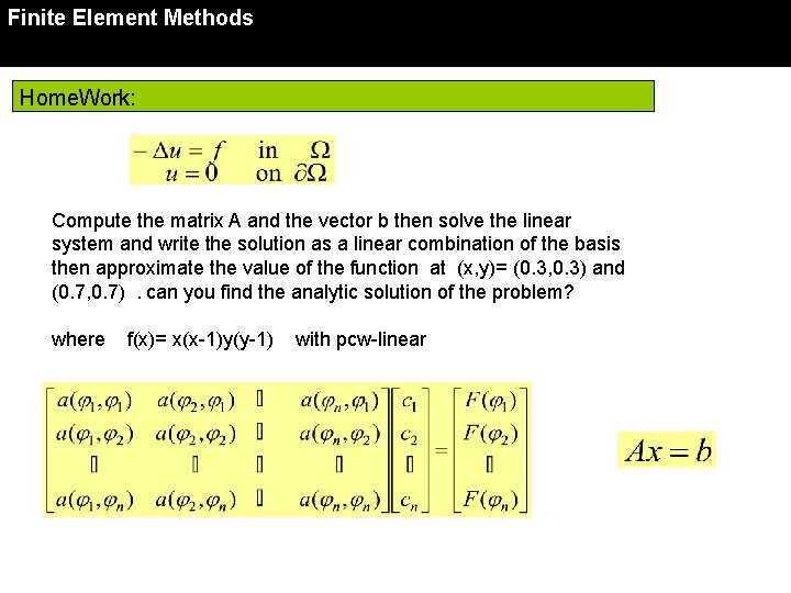 Finite Element Methods Home. Work: Compute the matrix A and the vector b then