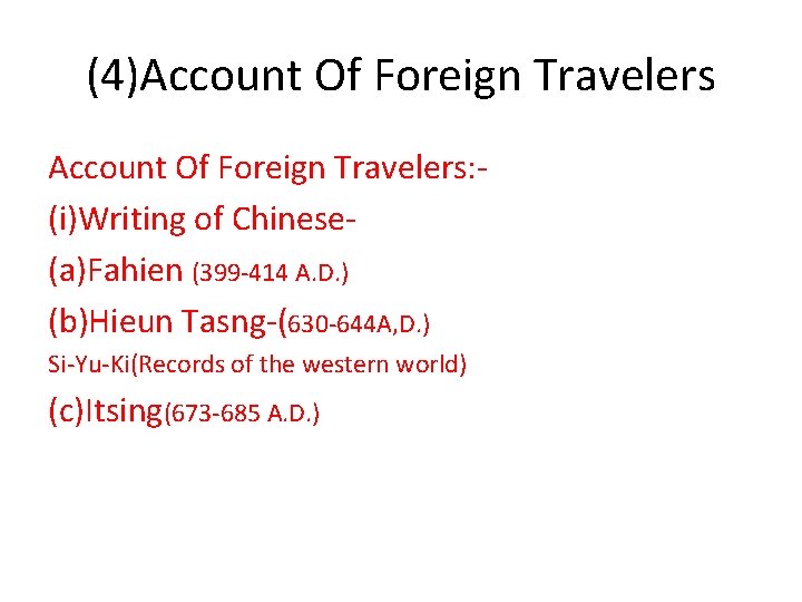 (4)Account Of Foreign Travelers: (i)Writing of Chinese(a)Fahien (399 -414 A. D. ) (b)Hieun Tasng-(630