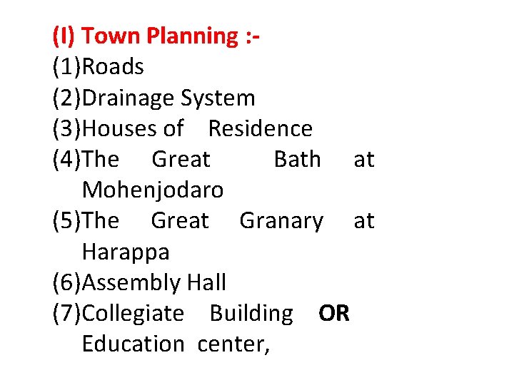 (I) Town Planning : (1)Roads (2)Drainage System (3)Houses of Residence (4)The Great Bath at