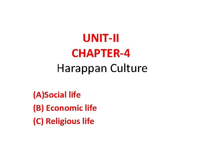 UNIT-II CHAPTER-4 Harappan Culture (A)Social life (B) Economic life (C) Religious life 