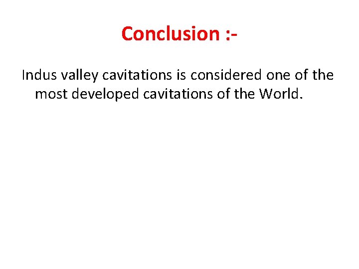 Conclusion : Indus valley cavitations is considered one of the most developed cavitations of