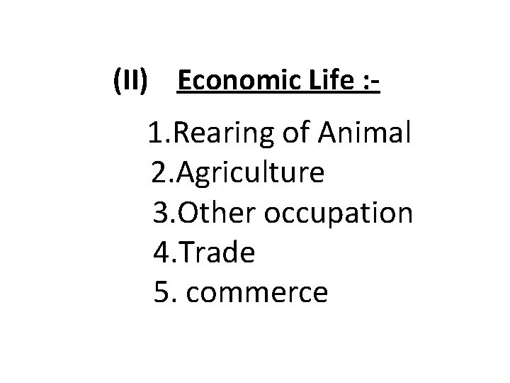 (II) Economic Life : - 1. Rearing of Animal 2. Agriculture 3. Other occupation