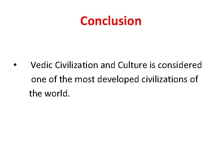 Conclusion • Vedic Civilization and Culture is considered one of the most developed civilizations