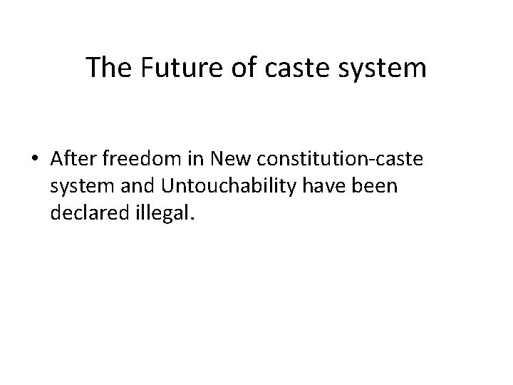 The Future of caste system • After freedom in New constitution-caste system and Untouchability
