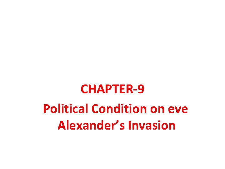 CHAPTER-9 Political Condition on eve Alexander’s Invasion 