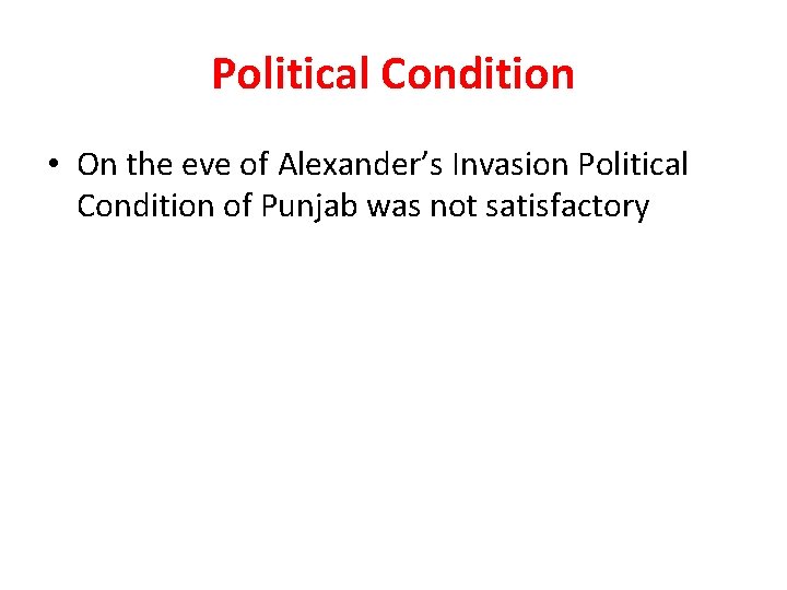 Political Condition • On the eve of Alexander’s Invasion Political Condition of Punjab was