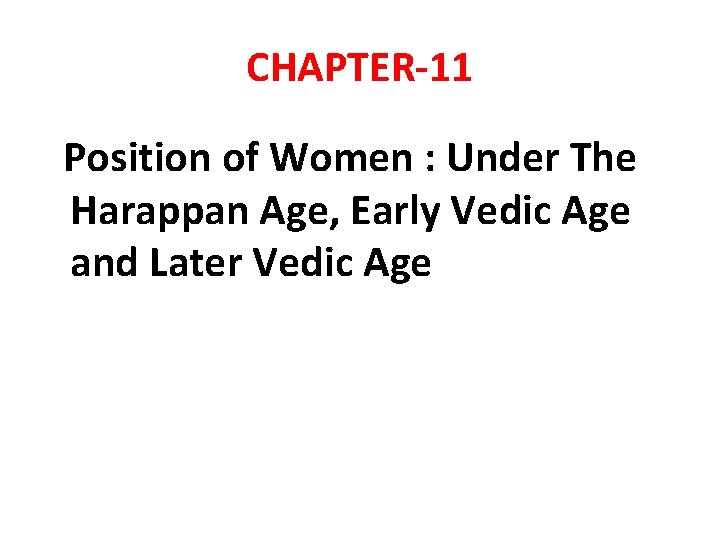 CHAPTER-11 Position of Women : Under The Harappan Age, Early Vedic Age and Later