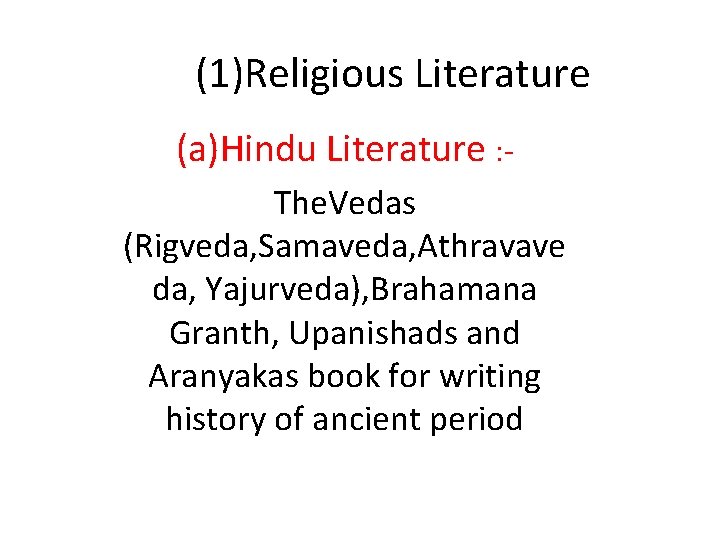 (1)Religious Literature (a)Hindu Literature : The. Vedas (Rigveda, Samaveda, Athravave da, Yajurveda), Brahamana Granth,