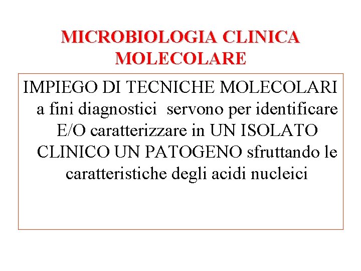 MICROBIOLOGIA CLINICA MOLECOLARE IMPIEGO DI TECNICHE MOLECOLARI a fini diagnostici servono per identificare E/O