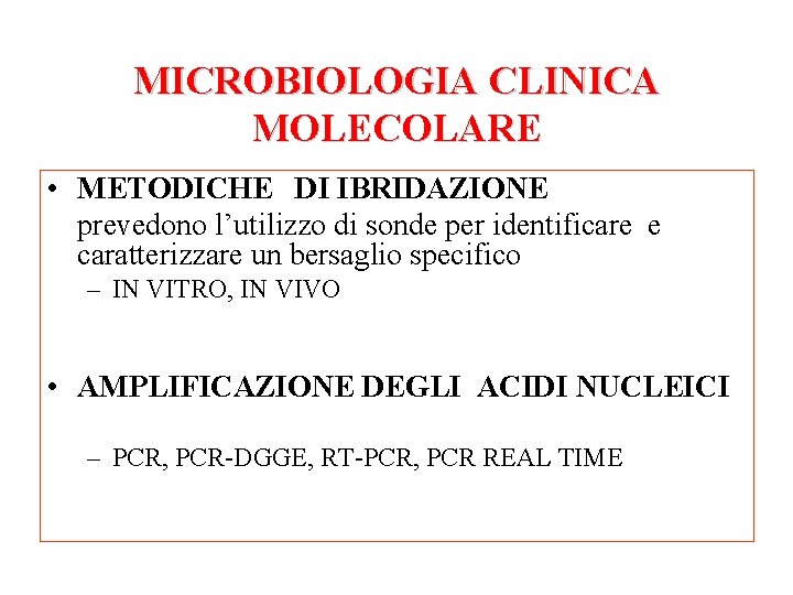 MICROBIOLOGIA CLINICA MOLECOLARE • METODICHE DI IBRIDAZIONE prevedono l’utilizzo di sonde per identificare e
