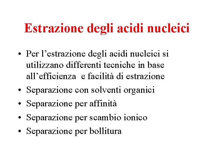 Estrazione degli acidi nucleici • Per l’estrazione degli acidi nucleici si utilizzano differenti tecniche