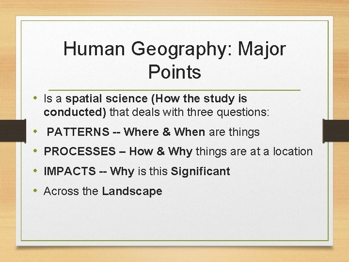 Human Geography: Major Points • Is a spatial science (How the study is conducted)