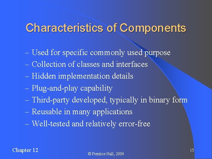 Characteristics of Components – Used for specific commonly used purpose – Collection of classes