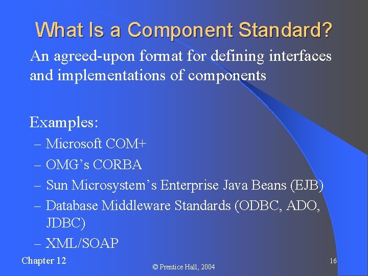 What Is a Component Standard? l An agreed-upon format for defining interfaces and implementations