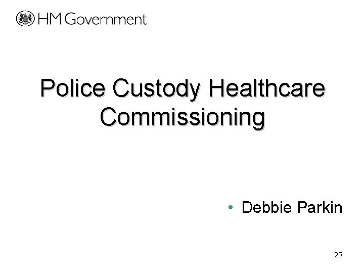 Police Custody Healthcare Commissioning • Debbie Parkin 25 