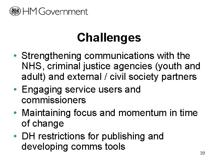 Challenges • Strengthening communications with the NHS, criminal justice agencies (youth and adult) and