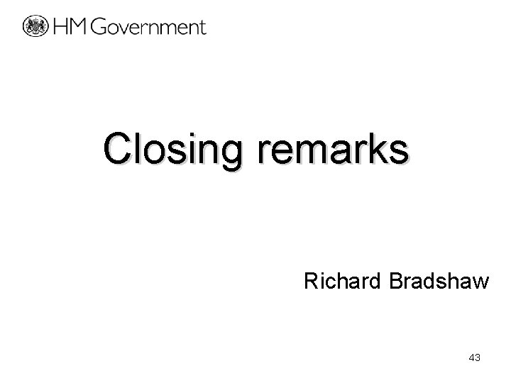 Closing remarks Richard Bradshaw 43 