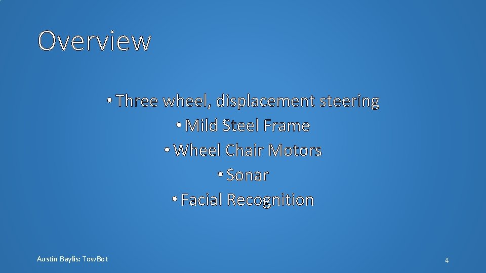 Overview • Three wheel, displacement steering • Mild Steel Frame • Wheel Chair Motors