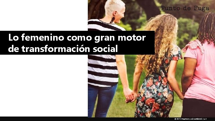 Lo femenino como gran motor de transformación social © 2019. Proprietary and confidential. |