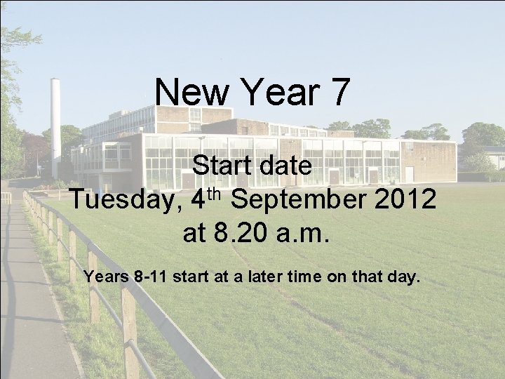 New Year 7 Start date Tuesday, 4 th September 2012 at 8. 20 a.