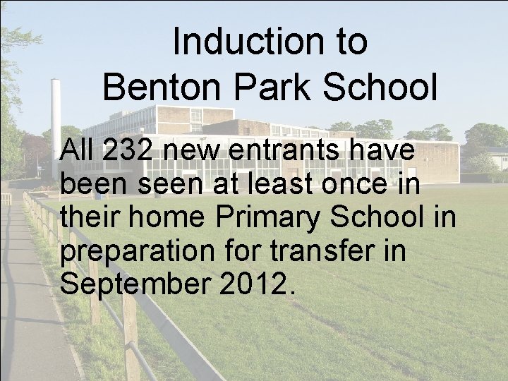 Induction to Benton Park School All 232 new entrants have been seen at least