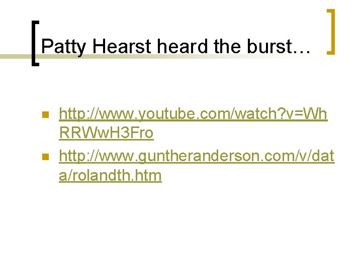 Patty Hearst heard the burst… n n http: //www. youtube. com/watch? v=Wh RRWw. H