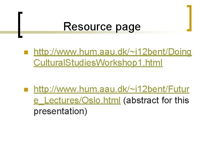 Resource page n http: //www. hum. aau. dk/~i 12 bent/Doing Cultural. Studies. Workshop 1.