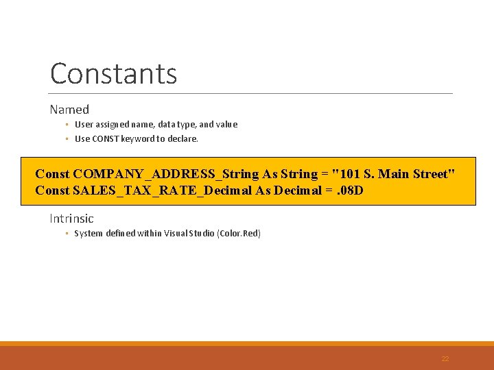 Constants Named ◦ User assigned name, data type, and value ◦ Use CONST keyword Constants Named ◦ User assigned name, data type, and value ◦ Use CONST keyword