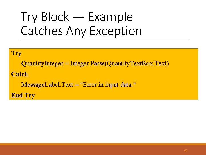 Try Block — Example Catches Any Exception Try Quantity. Integer = Integer. Parse(Quantity. Text. Try Block — Example Catches Any Exception Try Quantity. Integer = Integer. Parse(Quantity. Text.