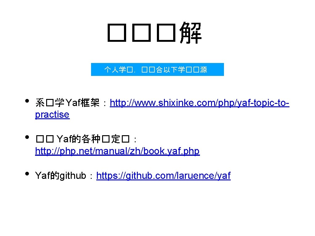 ���解 个人学�，��合以下学��源 • 系�学 Yaf框架：http: //www. shixinke. com/php/yaf-topic-topractise • �� Yaf的各种�定�： http: //php. net/manual/zh/book.