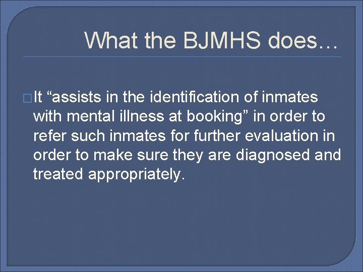 What the BJMHS does… �It “assists in the identification of inmates with mental illness