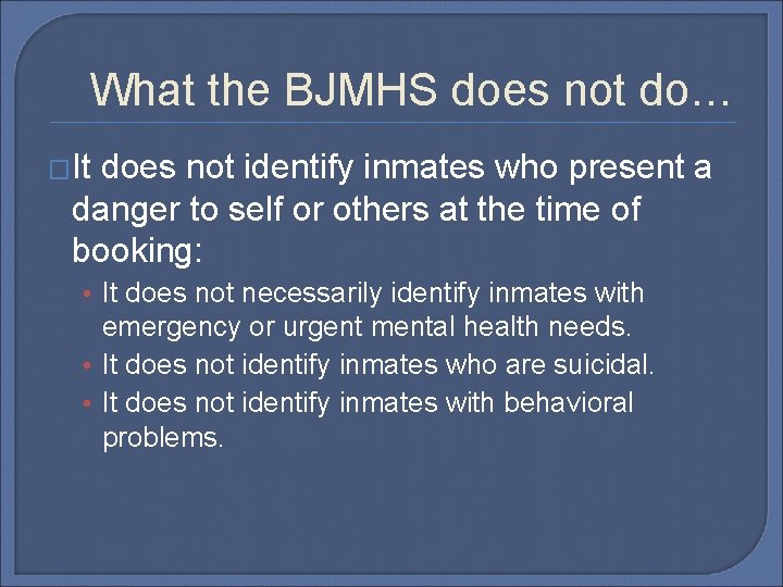 What the BJMHS does not do… �It does not identify inmates who present a