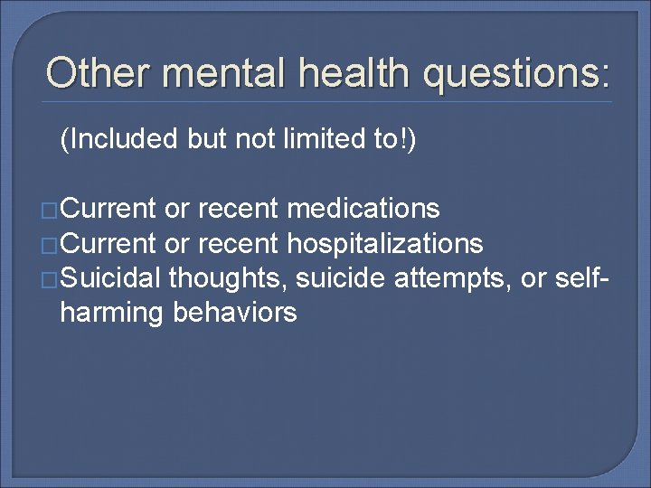 Other mental health questions: (Included but not limited to!) �Current or recent medications �Current