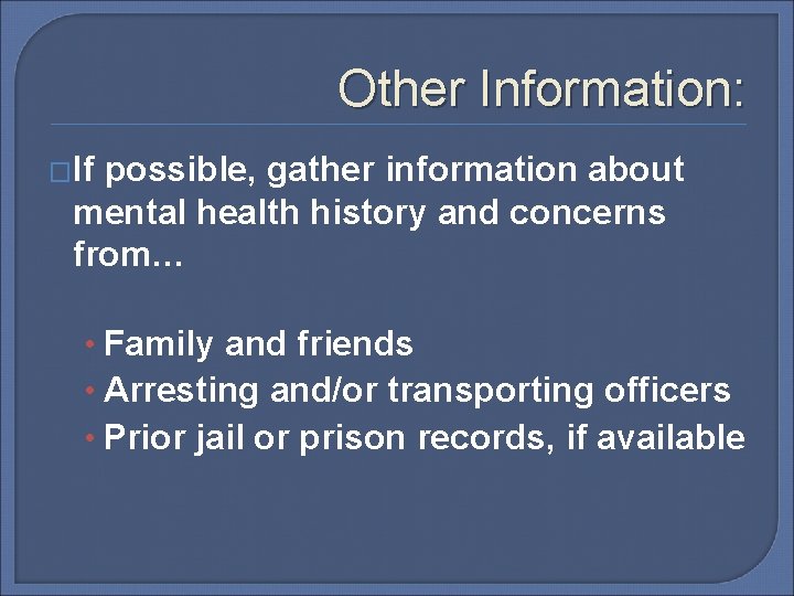 Other Information: �If possible, gather information about mental health history and concerns from… •