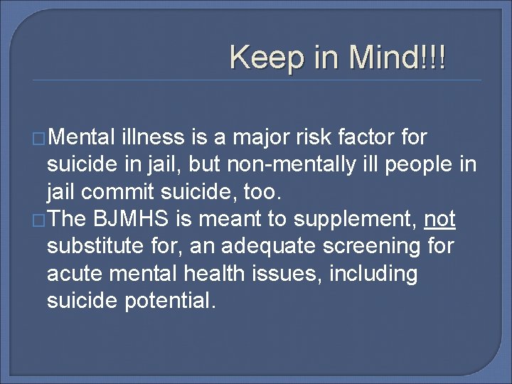 Keep in Mind!!! �Mental illness is a major risk factor for suicide in jail,