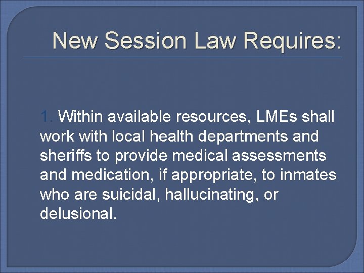 New Session Law Requires: 1. Within available resources, LMEs shall work with local health