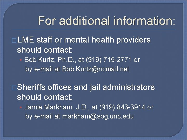 For additional information: �LME staff or mental health providers should contact: • Bob Kurtz,